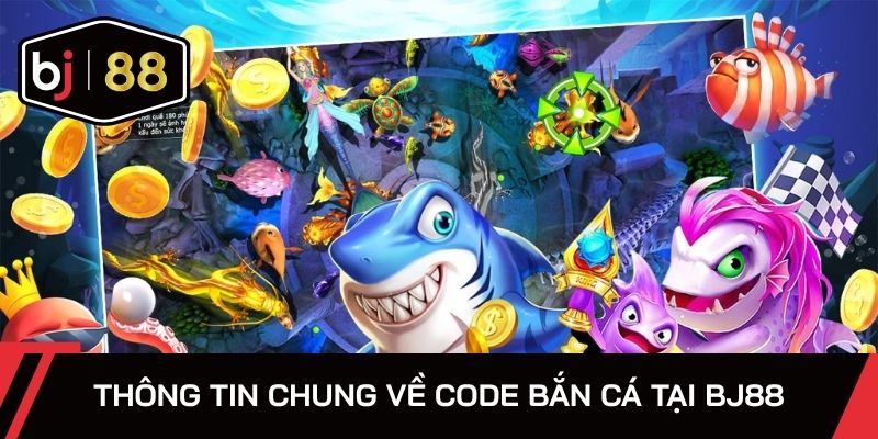 Thông tin chung về code bắn cá tại BJ88